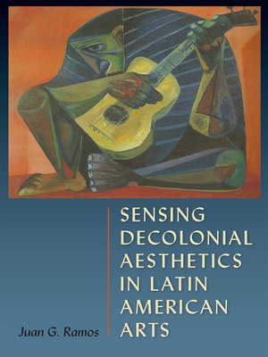 cover image of Sensing Decolonial Aesthetics in Latin American Arts